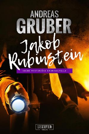 [Andreas Gruber Erzählbände 03] • Jakob Rubinstein · Sechs mysteriöse Kriminalfälle